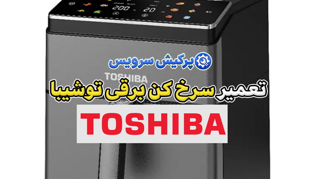 تعمیر سرخ کن برقی توشیبا | نمایندگی تخصصی تعمیرات سرخ کن برقی توشیبا toshiba
